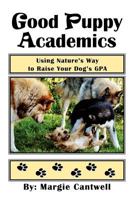 Good Puppy Academics: Using Nature's Way to Raise Your Dog's Gpa 1479712752 Book Cover
