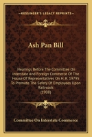Ash Pan Bill: Hearings Before the Committee on Interstate and Foreign Commerce of the House of Representatives on H. R. 19795 to Pro 1164581171 Book Cover