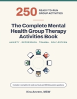 The Complete Mental Health Group Therapy Activities Book: 250 Ready-to-Run Topics, Discussion Ideas and Group Activities for Anxiety, Depression, Trauma and Self-Esteem Groups in Adult Programs B0HKG3BN21 Book Cover