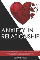 Anxiety in Relationship: How to Manage and Overcome Jealousy, Anxiety and Negative Thinking. Healing Your Insecurity and Attachment to Establish Relationships without Couple Conflicts. B08MWG5XYF Book Cover