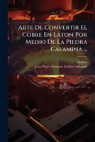 Arte De Convertir El Cobre En Laton Por Medio De La Piedra Calamina ... 1179272110 Book Cover