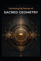 Unlocking the Secrets of Sacred Geometry B0FLPD871V Book Cover