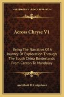 Across Chryse V1: Being The Narrative Of A Journey Of Exploration Through The South China Borderlands From Canton To Mandalay 1163301418 Book Cover