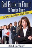 Get Back in Front: 45 Precise Rules for Raises, Promotions, and Projects 1494361736 Book Cover