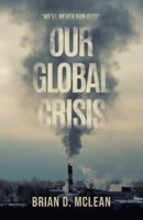Our Global Crisis: "We'll Never Run Out!" 0993607225 Book Cover