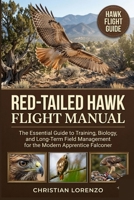 RED-TAILED HAWK FLIGHT MANUAL: The Essential Guide to Training, Biology, and Long-Term Field Management for the Modern Apprentice Falconer B0H5TK29CQ Book Cover