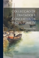 Collecção de Tratados e Concertos de Pazes, Tome IV 1022079662 Book Cover