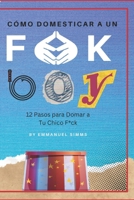 Cómo Domesticar a un F*ck Boy: 12 Pasos para Domar a un F*ck Boy (#RelationshipGoals Mastery) (Spanish Edition) B0CM2K8Q5Y Book Cover