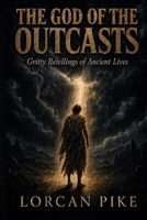 The God of the Outcasts: Gritty Retellings of Ancient Lives B0H42H3XNG Book Cover