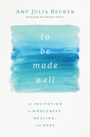 To Be Made Well: An Invitation to Wholeness, Healing, and Hope 1513809717 Book Cover