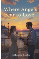 Where Angels Fear to Love: A Heartfelt Romance About Risking Love for God's Greater Plan (Portersville Faith & Love Series) B0GHNGZ5C4 Book Cover
