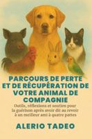 PARCOURS DE PERTE ET DE RÉCUPÉRATION DE VOTRE ANIMAL DE COMPAGNIE: Outils, réflexions et soutien pour la guérison après avoir dit au revoir à un meilleur ami à quatre pattes B0G49PRJDQ Book Cover