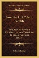 Invectiva Lini Colvcii Salvtati: Reip. Flor. A Secretis In Antonivm Lvschvm Vicentinvm De Eadem Repvblica (1826) 116844053X Book Cover