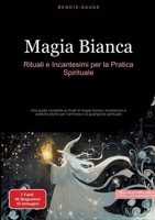 Magia Bianca: Rituali e Incantesimi per la Pratica Spirituale: Una guida completa ai rituali di magia bianca, incantesimi e pratiche etiche per l'armonia e la guarigione spirituale (Italian Edition) 3384522389 Book Cover