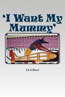 'I Want My Mummy': A Tale of Ancient Egypt 1981856331 Book Cover