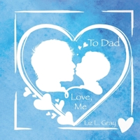 To Dad, Love, Me: A Heartfelt Thank You to an Amazing Father B0CK3K9F6G Book Cover