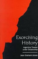Exorcising History: Argentine Theater Under Dictatorship 0838754244 Book Cover