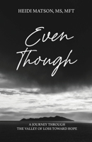Even Though: A Journey Through the Valley of Loss Toward Hope B0B8BD8XFT Book Cover
