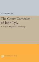 The Court Comedies of John Lyly: A Study in Allegorical Dramaturgy 0691621853 Book Cover