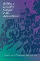 Building a Legislative-Centered Public Administration: Congress and the Administrative State, 1946-1999 0817311645 Book Cover