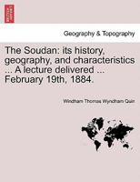 The Soudan: its history, geography, and characteristics ... A lecture delivered ... February 19th, 1884. 124149391X Book Cover