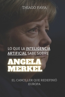 Lo Que La Inteligencia Artificial Sabe Sobre ANGELA MERKEL: El Canciller Que Redefinió Europa (Lo Que Sabe la Inteligencia Artificial) (Spanish Edition) B0DTQ8KK3C Book Cover