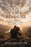 Love Under Pressure: Marital Resilience, Spousal Support, and the Science of Shared Stress B0HBCVMW4W Book Cover