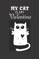 My Cat Is My Valentine: Notebook, Diary, Planner, Gift for Valentine's Day, love gift, Birthday for woman or man, for Her Or for Him 1660965659 Book Cover