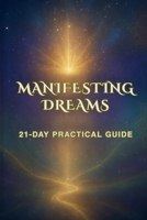 Manifesting Dreams: 21-Day Practical Guide: Spiritual and Scientific Manifestation Guide B0FMRCQGQJ Book Cover