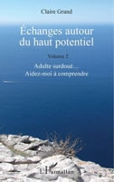 Échanges autour du haut potentiel: (Volume 2) Adulte surdoué... Aidez-moi à comprendre (French Edition) 2343107467 Book Cover
