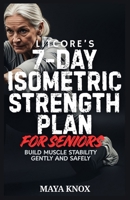 LitCore’s 7-Day Isometric Strength Plan for Seniors: Build Muscle Stability Gently And Safely B0GDQVH55V Book Cover