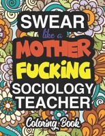 Swear Like A Mother Fucking Sociology Teacher: Coloring Books For Sociology Teachers 1674573995 Book Cover