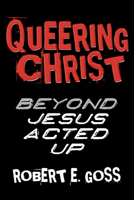 Queering Christ: Beyond Jesus Acted Up 0829814981 Book Cover
