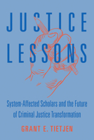 Justice Lessons: System-Affected Scholars and the Future of Criminal Justice Transformation 0520394089 Book Cover