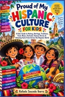 Proud of My Hispanic Culture: A Kids’ Guide to History, Heritage, Traditions, Food, Music, Festivals, Famous Heroes & Amazing Facts From Across the Hispanic World B0HKGJW9JH Book Cover
