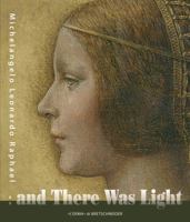 And There Was Light Michelangelo, Leonardo, Raphael: The Masters of the Renaissance, Seen in a New Light. 20 March - 15 August 2010, Eriksbergshallen Goeteborg 8882655652 Book Cover