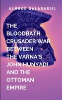 The Bloodbath Crusader War Between The Varna's John Hunyadi And The Ottoman Empire 787123725X Book Cover