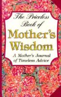 Priceless Book of Mother's Wisdom, The: A Mother's Journal of Timeless Adive 1887655611 Book Cover