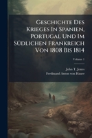Geschichte Des Krieges In Spanien, Portugal Und Im Südlichen Frankreich Von 1808 Bis 1814, Volume 1 1246306093 Book Cover