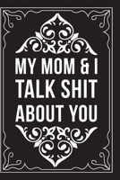 My Mom & I Talk Shit about You: Sarcastic blank lined journal, Funny 6X9 gift notebook for Mom, Best Friend, Coworkers. (great alternative to a card) 171207251X Book Cover