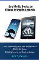 Buy Kindle Books on iPhone & iPad in Seconds: Learn How to Organize your Kindle Library, Gift Kindle Books; Including how to use Kindle unlimited B087L33CD3 Book Cover