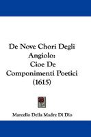 De Nove Chori Degli Angiolo: Cioe De Componimenti Poetici (1615) 1104726246 Book Cover