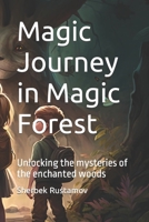 Magic Journey in Magic Forest: Unlocking the mysteries of the enchanted woods B0BW2Y4CL7 Book Cover