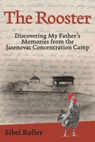 The Rooster: Discovering My Father's Memories from the Jasenovac Concentration Camp 1538186918 Book Cover