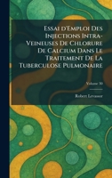 Essai d'Emploi Des Injections Intra-Veineuses De Chlorure De Calcium Dans Le Traitement De La Tuberculose Pulmonaire (French Edition) 1025636163 Book Cover