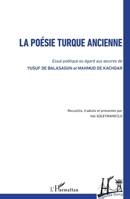 La poésie turque ancienne: Essai poétique eu égard aux oeuvres de Yusuf de Balasagun et Mahmud de Kachgar (Regards Turcs) (French Edition) 2343220220 Book Cover