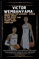 Victor Wembanyama: Unlocking the Unicorn - A Rare Breed, Grace in the Giant, and Beyond the Three-Point Frontier : Beyond the Buzz: Focus B0CQCXN6LN Book Cover