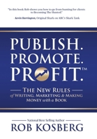 Publish. Promote. Profit.: The New Rules of Writing, Marketing & Making Money with a Book 1969338016 Book Cover