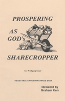 Prospering as God's Sharecropper : Vegetable Gardening Made Easy... God Inspired Ways 1412035686 Book Cover