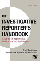 The Investigative Reporter's Handbook: A Guide to Documents, Databases, and Techniques 0312248237 Book Cover